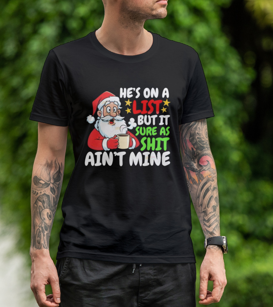 Christmas Santa He's On A List But It Sure As Shit Ain't Mine Iconic Holiday Phrase T-Shirt