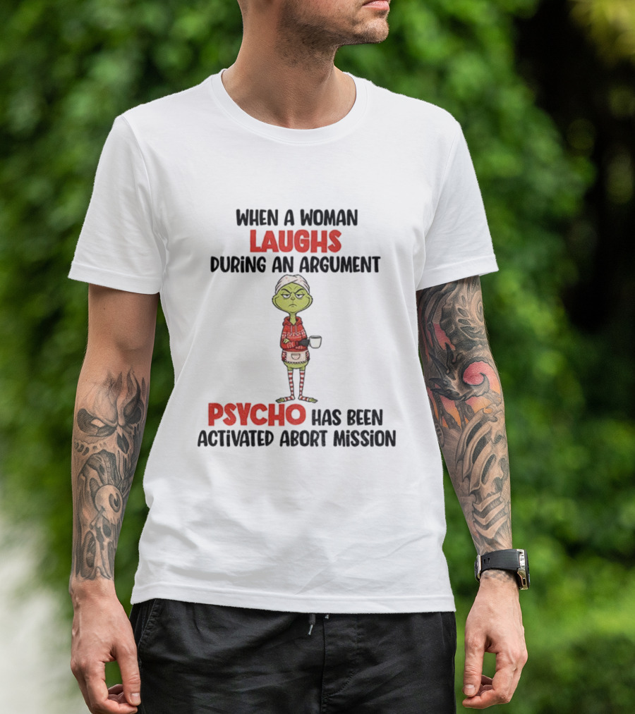 Grinch When A Woman Laughs During An Argument Psycho Has Been Activated Abort Mission Christmas T-Shirt