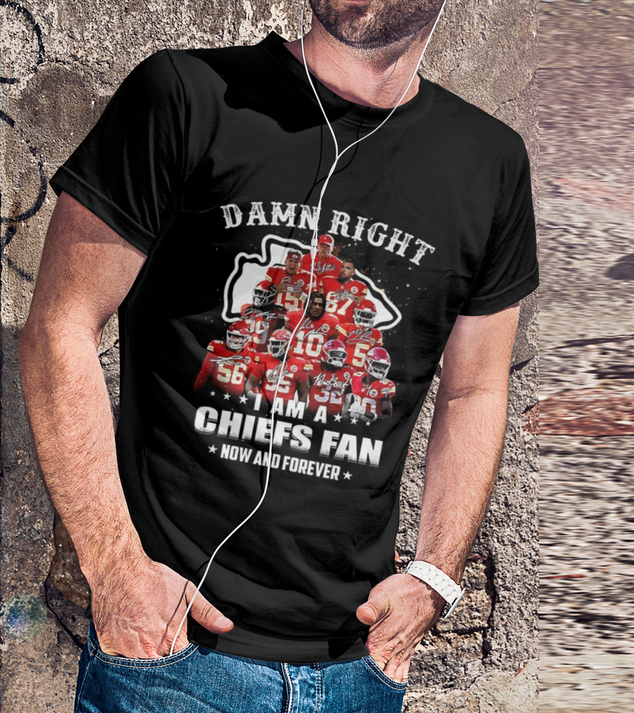 Damn Right I Am A Kansas City Chiefs Fan Now And Forever T-Shirt