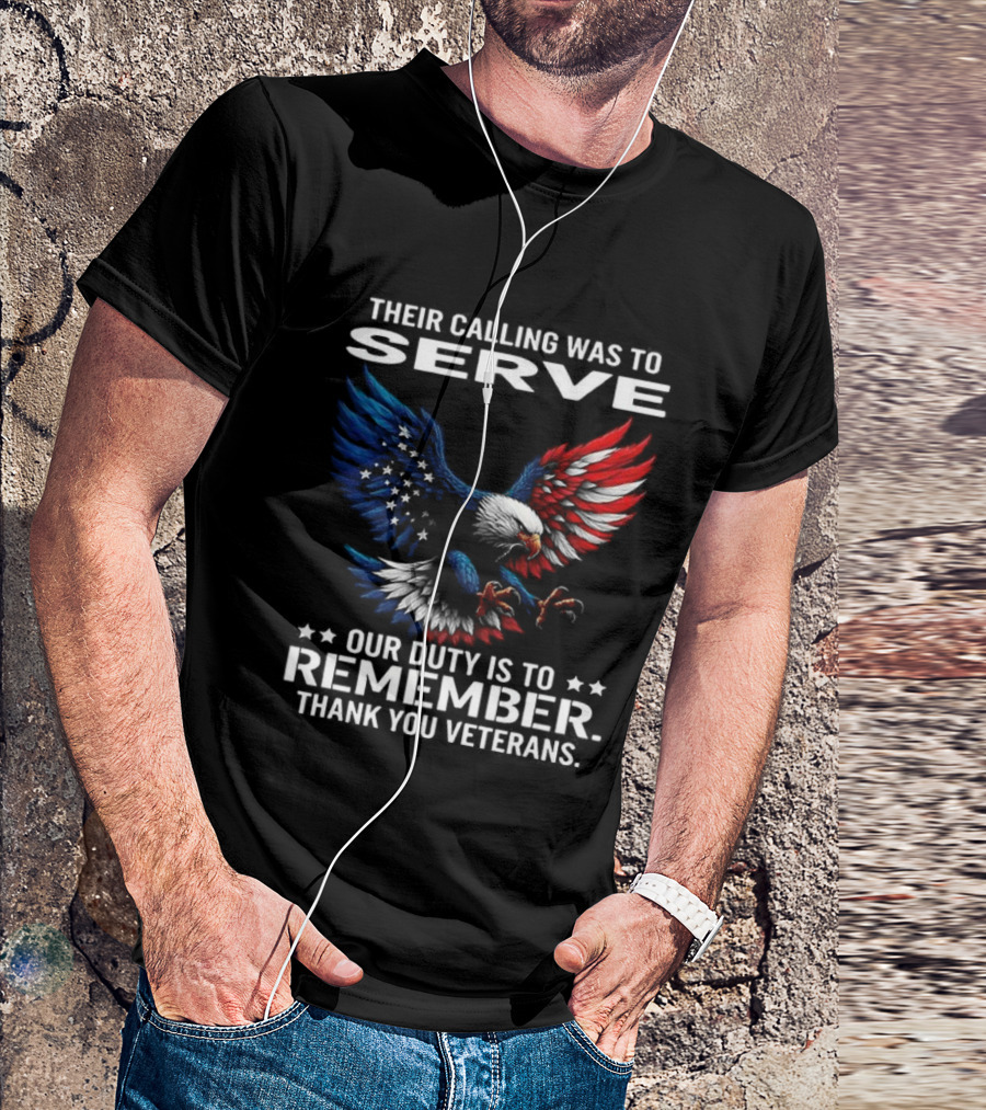 Their Calling Was To Serve Our Duty Is To Remember Thank You Veterans Eagle T-Shirt
