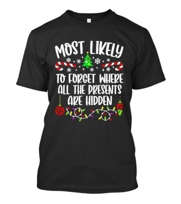 Most Likely To Forget Where All The Presents Are Hidden Christmas Tree Candy Canes Snowflakes Lights T-Shirt