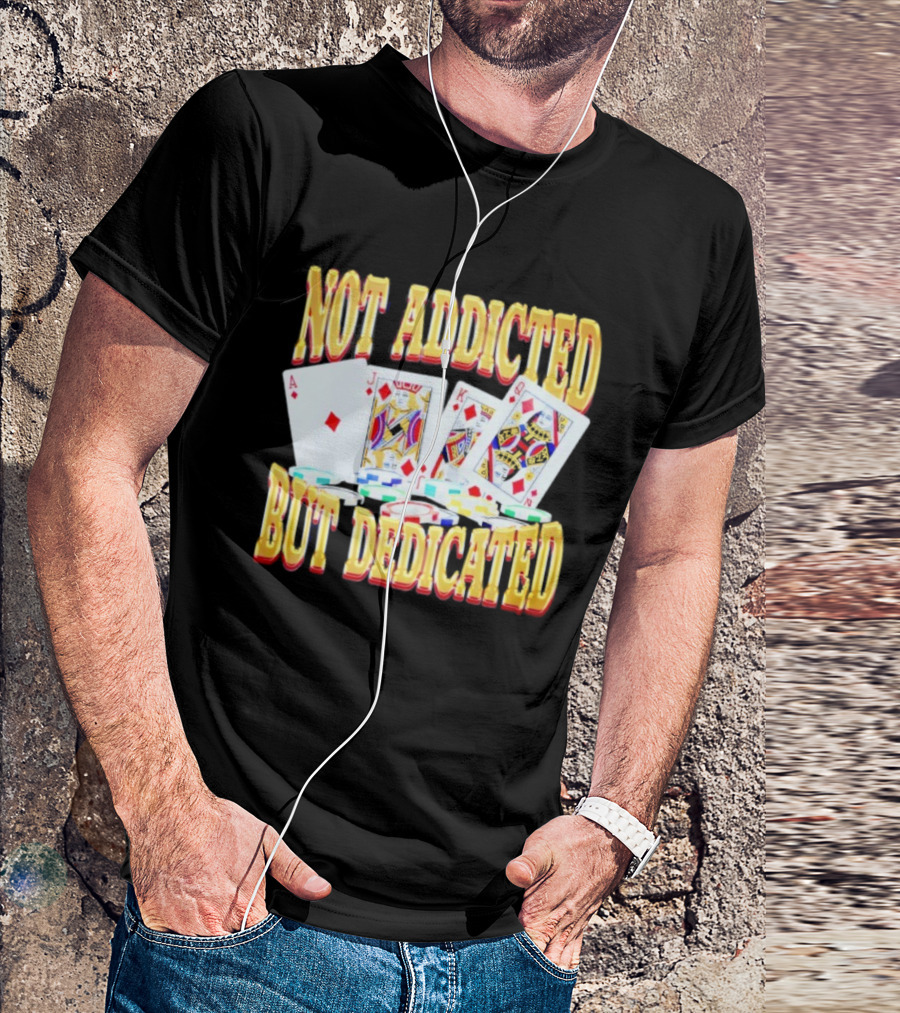 Not Addicted But Dedicated Poker Cards And Chips T-Shirt