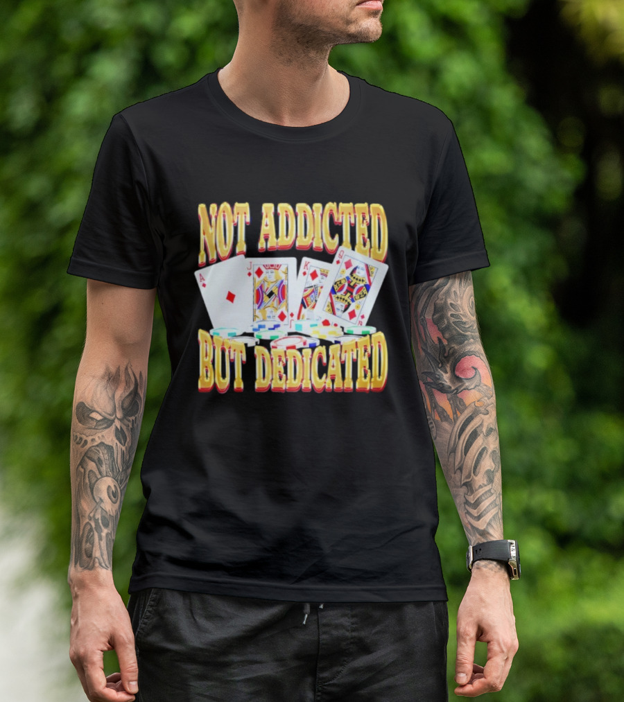 Not Addicted But Dedicated Poker Cards And Chips T-Shirt