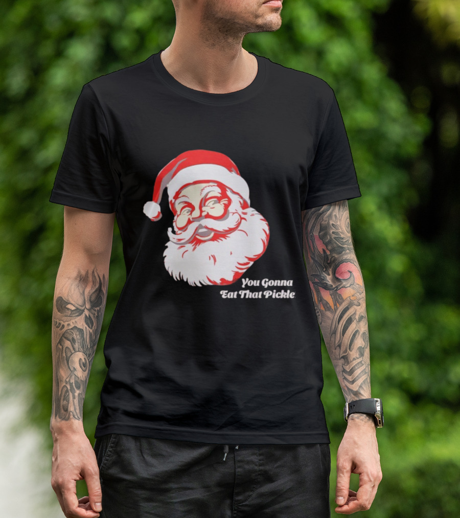 You Gonna Eat That Pickle Santa Funny Christmas Santa Clause T-Shirt