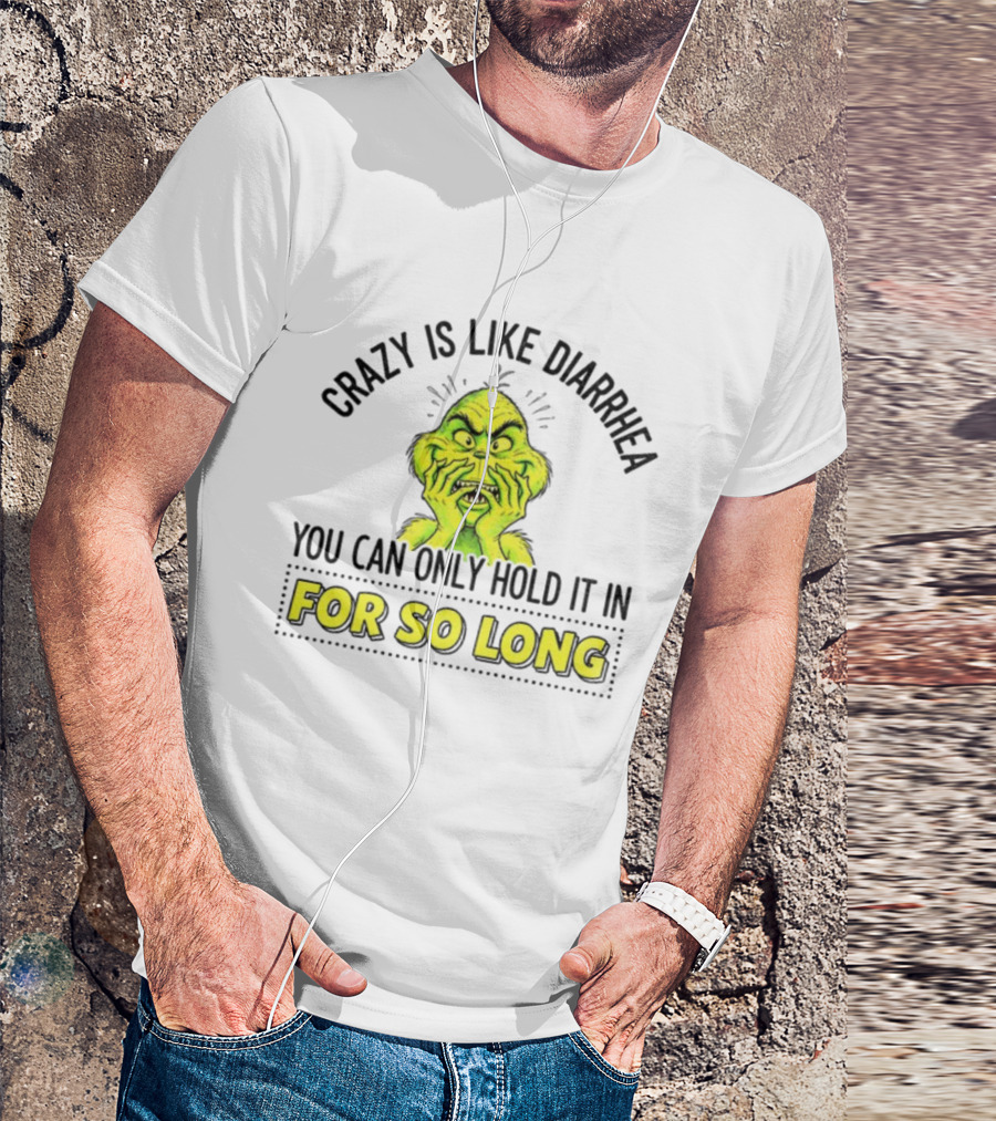 Grinch Crazy Is Like Diarrhea Christmas Humor You Can Only Hold It In For So Long T-Shirt