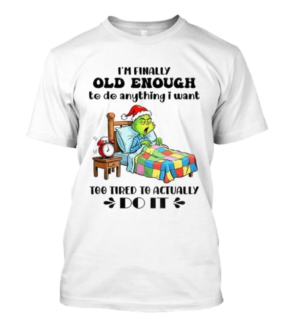 I'm Finally Old Enough To Do Anything I Want Too Tired To Actually Do It Grinch Christmas Santa Hat T-Shirt