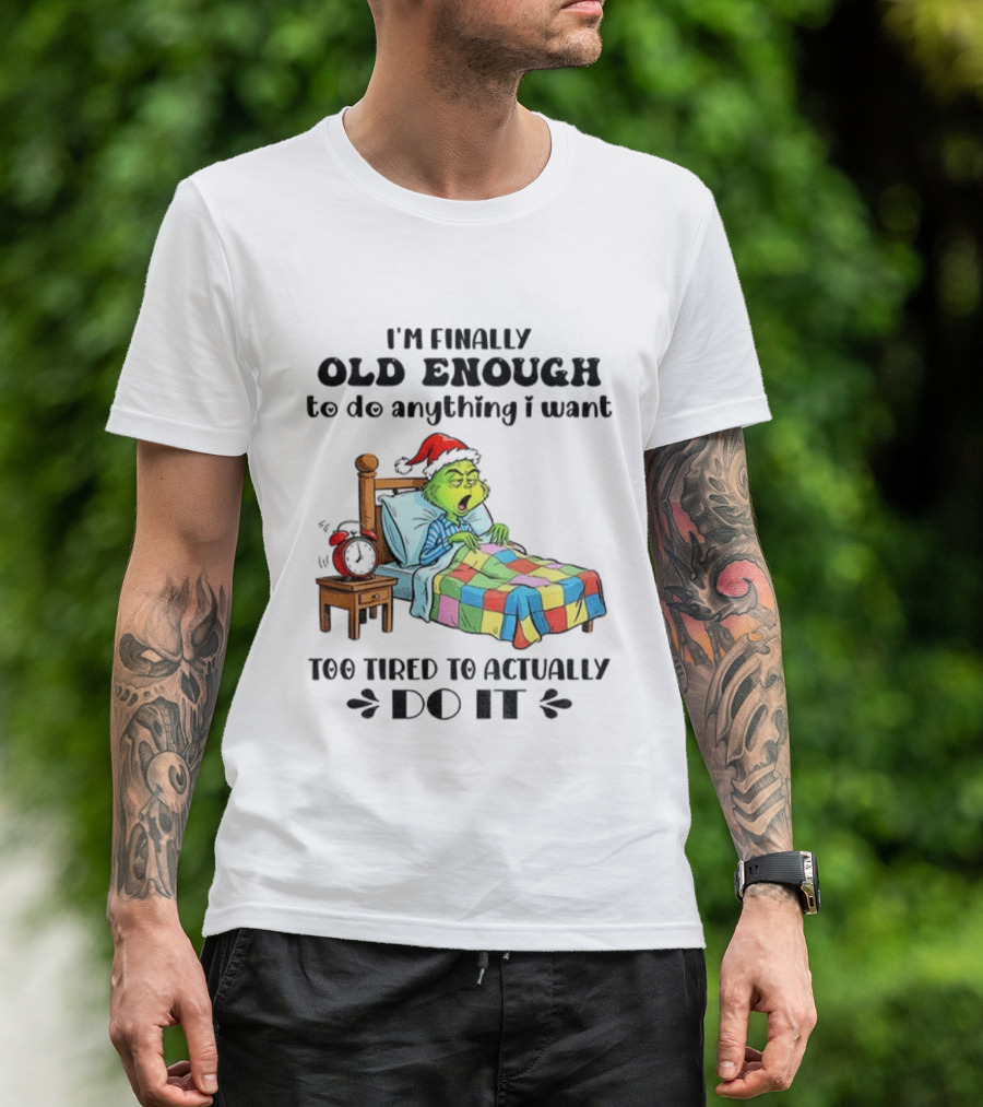 I'm Finally Old Enough To Do Anything I Want Too Tired To Actually Do It Grinch Christmas Santa Hat T-Shirt