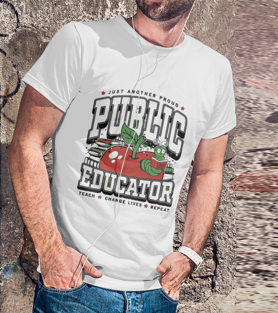 Just Another Proud Public Educator Apple Worm Teach Change Lives Repeat T-Shirt