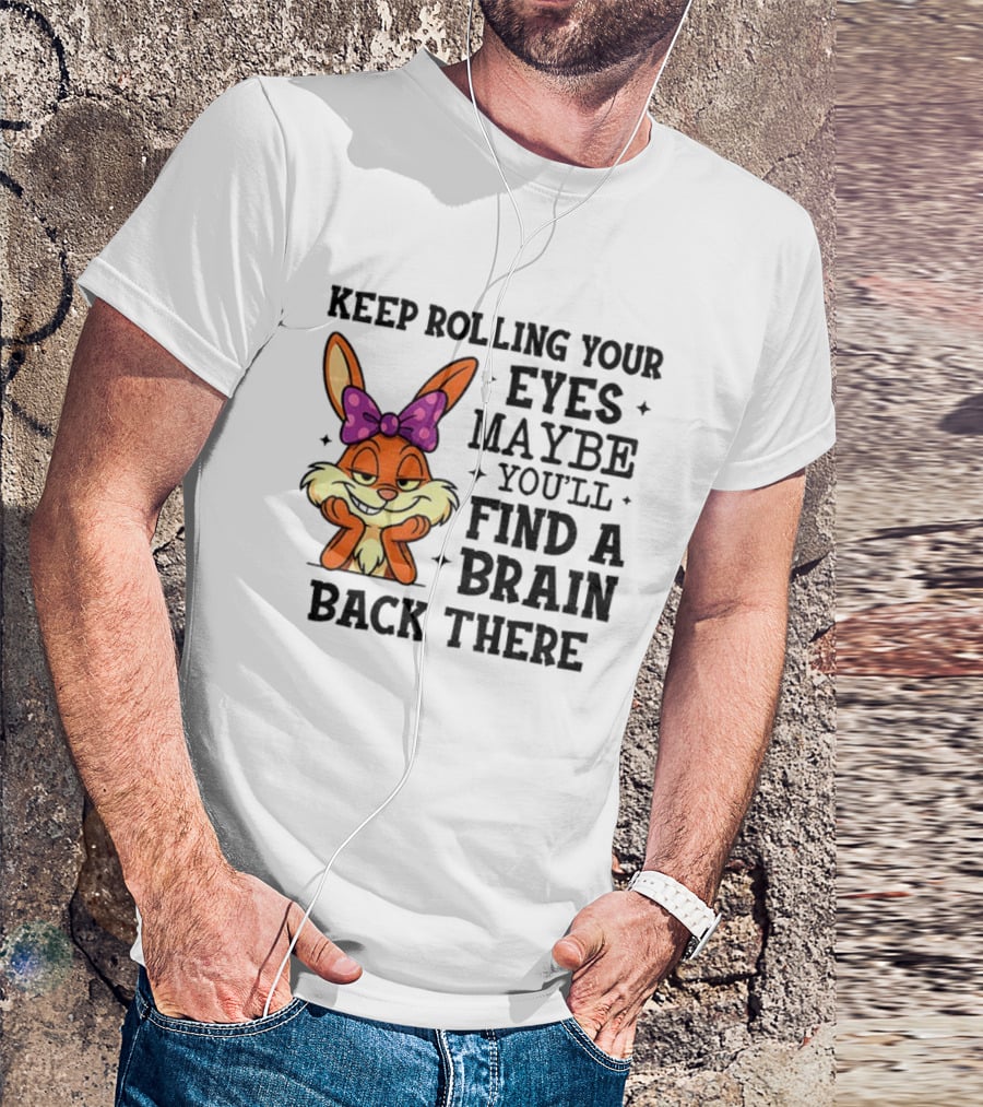 Keep Rolling Your Eyes Maybe You’ll Find A Brain Back There Rabbit With Bow T-Shirt