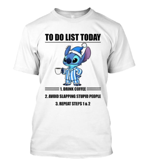 Stitch To Do List Today Drink Coffee Avoid Slapping Stupid People Repeat Steps 1 And 2 T-Shirt