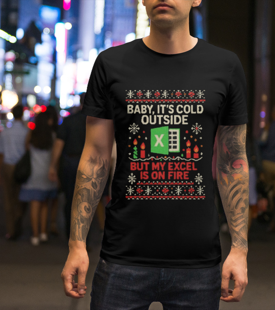 Baby It’s Cold Outside Excel On Fire Ugly Christmas Holiday Sweater T-Shirt