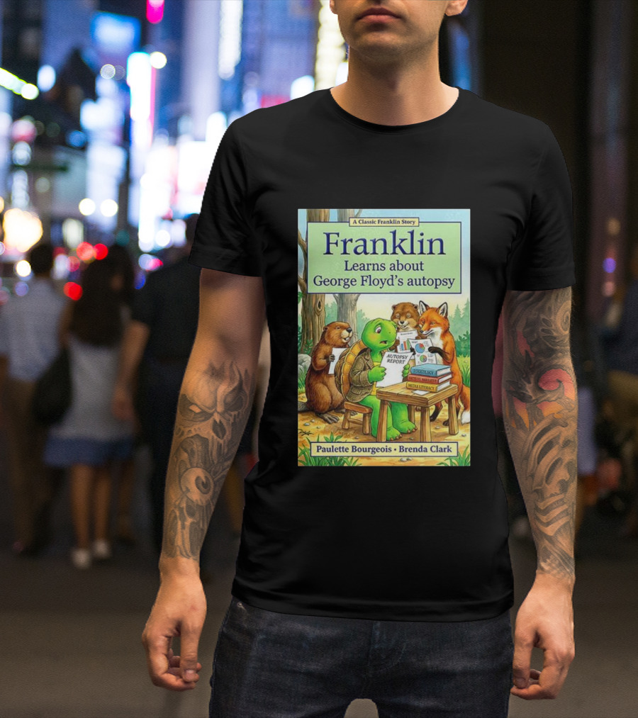 Franklin Learns About George Floyd's Autopsy Report Classic Story By Paulette Bourgeois And Brenda Clark T-Shirt
