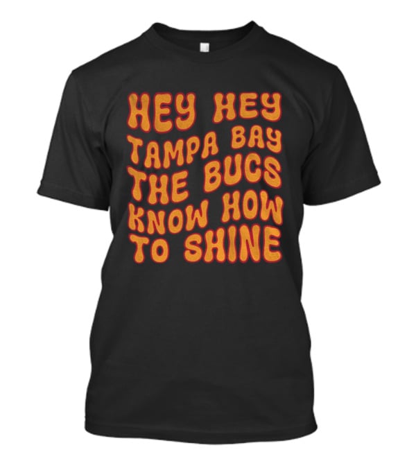 Hey Hey Tampa Bay The Bucs Know How To Shine T-Shirt