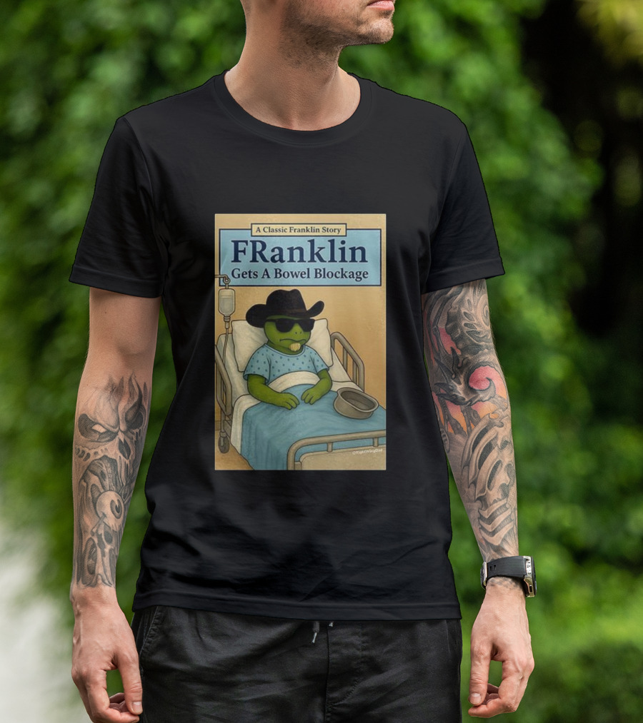 A Classic Franklin Story Franklin Gets A Bowel Blockage Cowboy Hat Sunglasses Hospital Bed T-Shirt