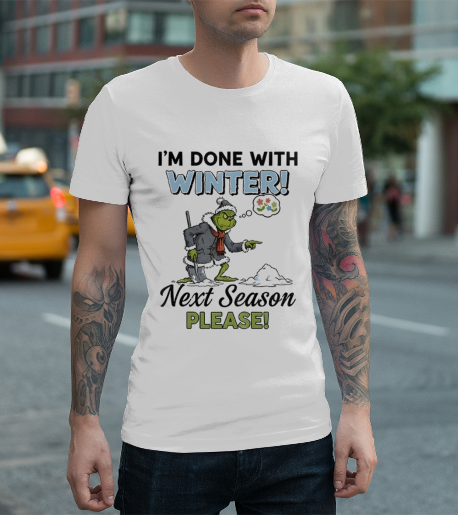 I'm Done With Winter Next Season Please Grinch Christmas T-Shirt