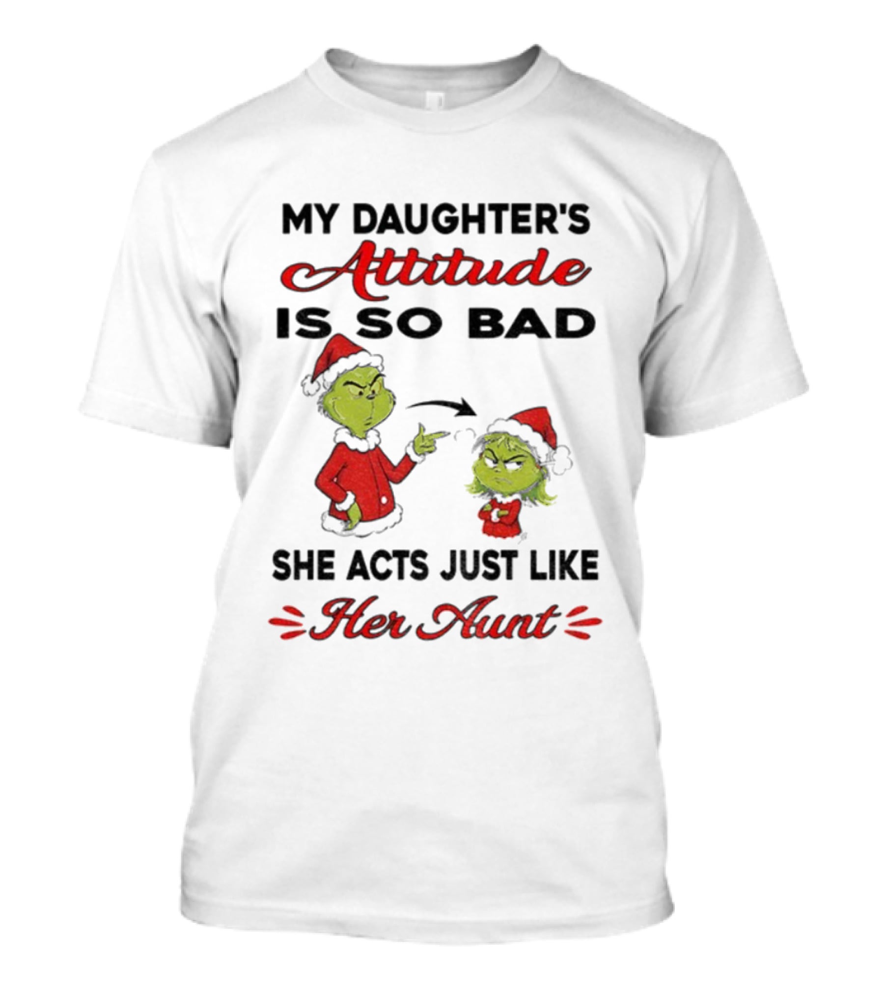 Grinch My Daughter's Attitude Is So Bad She Acts Just Like Her Aunt T-Shirt
