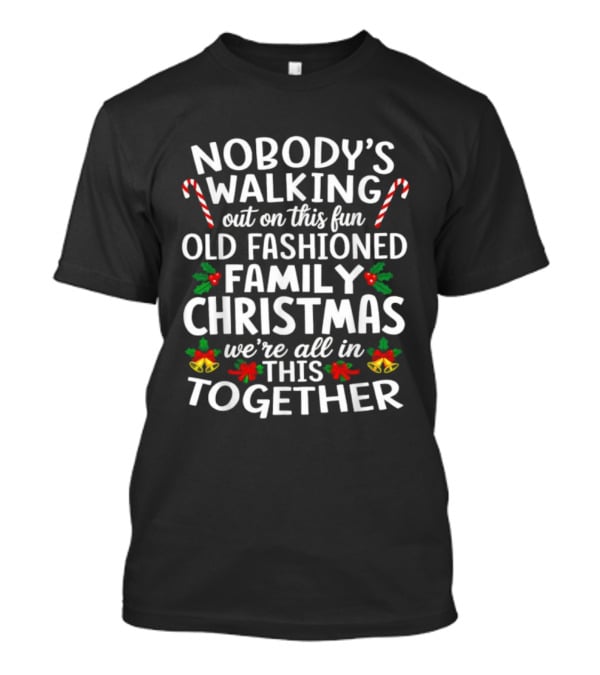 Nobody's Walking Out Fun Old Fashioned Family Christmas We're All In This Together Candy Canes Holly Berries Holiday Spirit T-Shirt