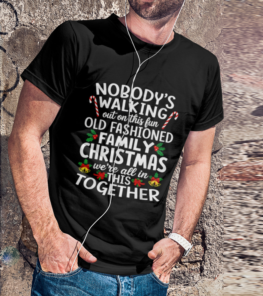 Nobody's Walking Out Fun Old Fashioned Family Christmas We're All In This Together Candy Canes Holly Berries Holiday Spirit T-Shirt