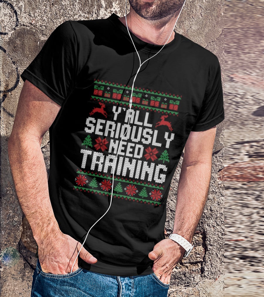 Y’all Seriously Need Training Ugly Christmas Reindeer Trees Gifts T-Shirt