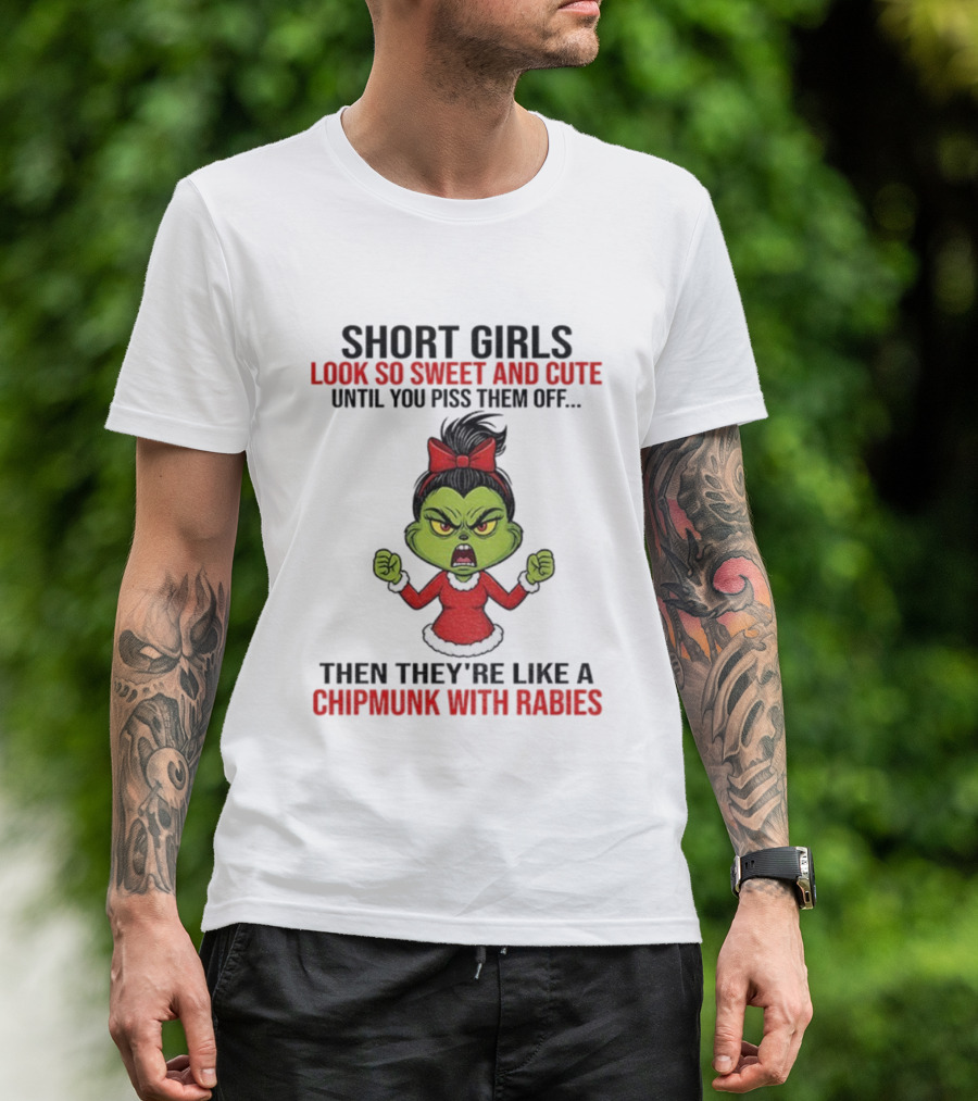SHORT GIRLS LOOK SO SWEET AND CUTE UNTIL YOU PISS THEM OFF THEN THEY'RE LIKE A CHIPMUNK WITH RABIES GRINCH CHRISTMAS T-Shirt