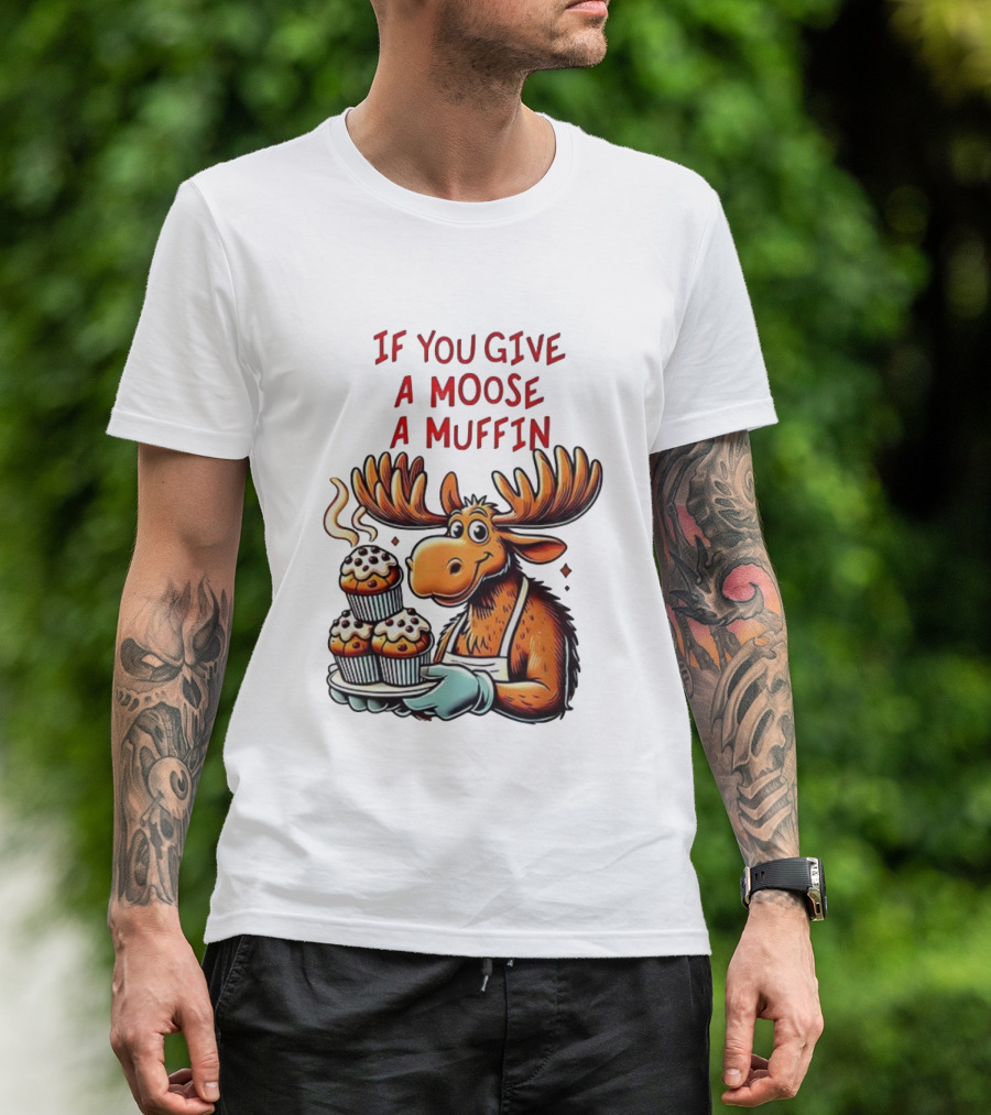 If You Give A Moose A Muffin Funny Moose Holding Muffins T-Shirt