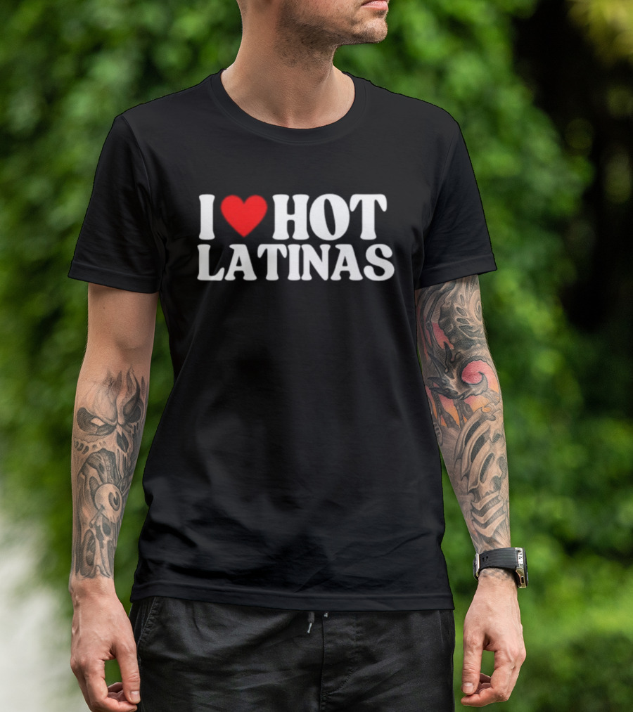 I Love Hot Latinas Bold Statement T-Shirt