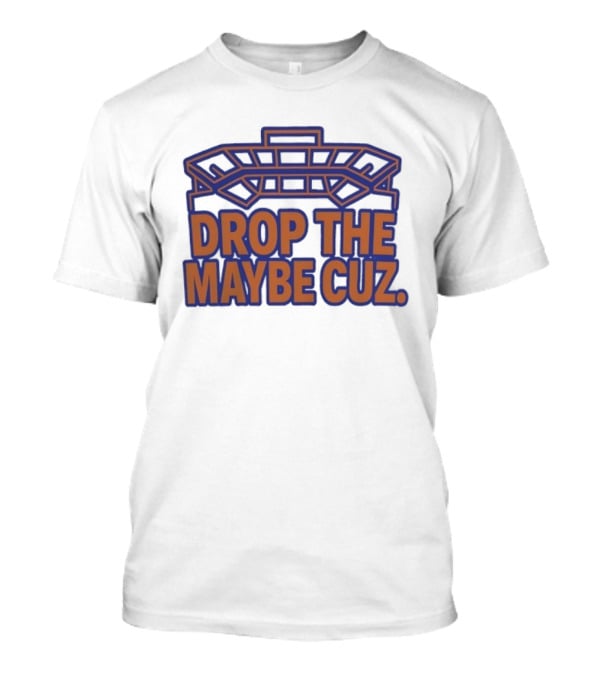 Stadium Outline Drop The Maybe Cuz Text Design T-Shirt