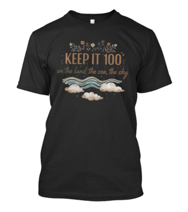 KEEP IT 100 On The Land The Sea The Sky Nature Theme T-Shirt