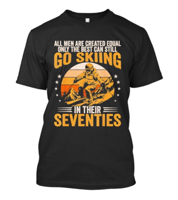 All Men Are Created Equal But The Best Go Skiing In Their Seventies T-Shirt
