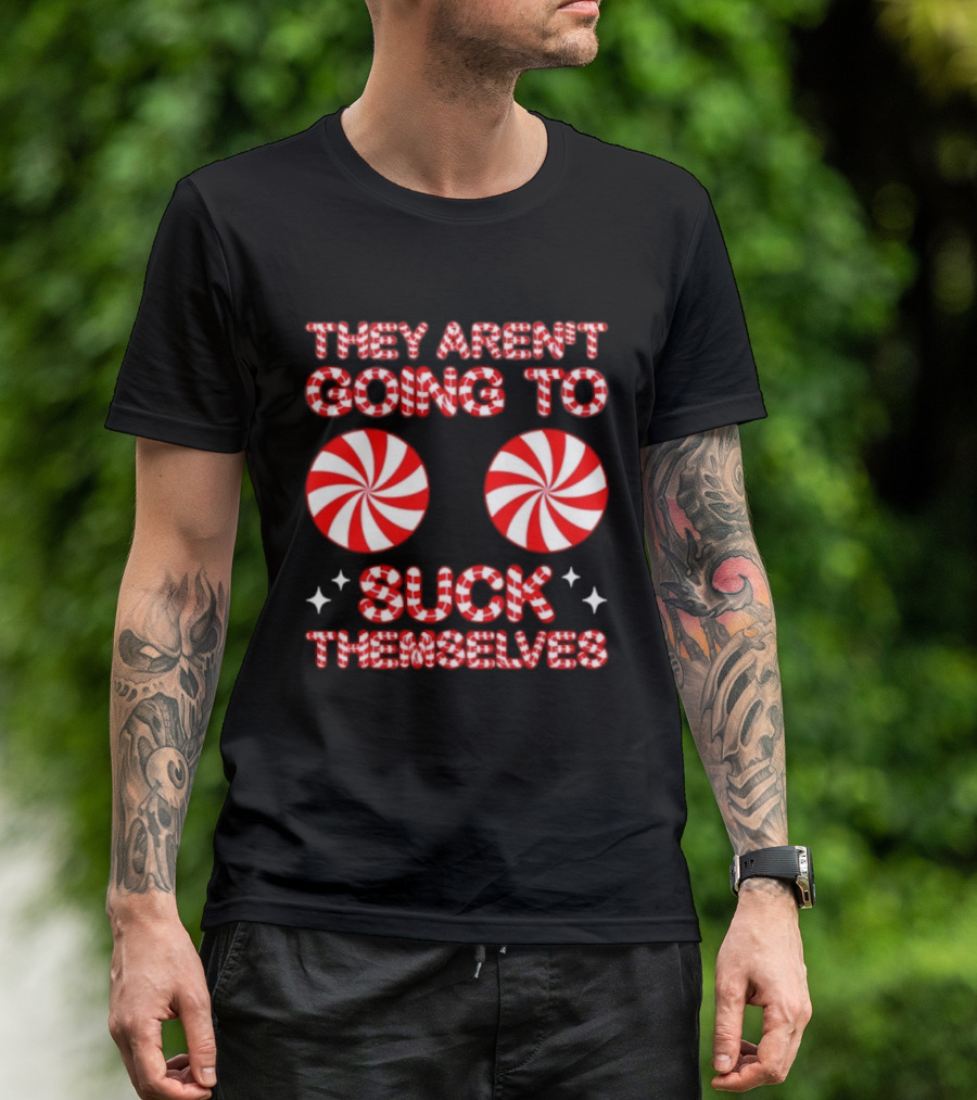 They Aren’t Going To Suck Themselves Peppermint Christmas Humor T-Shirt