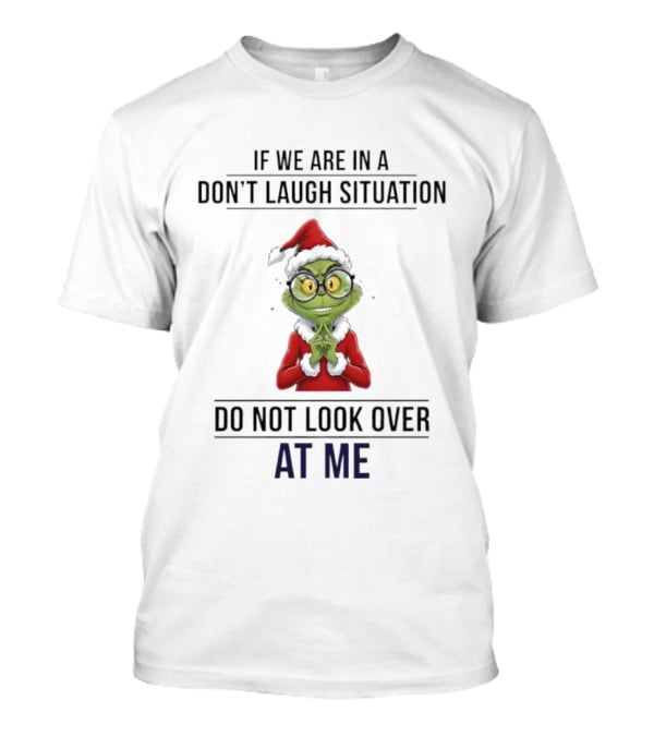 Grinch Don't Laugh Situation Do Not Look Over At Me T-Shirt