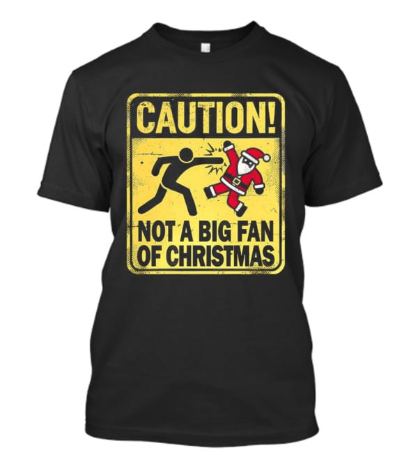 Caution Santa Not A Big Fan Of Christmas Sign Warning T-Shirt