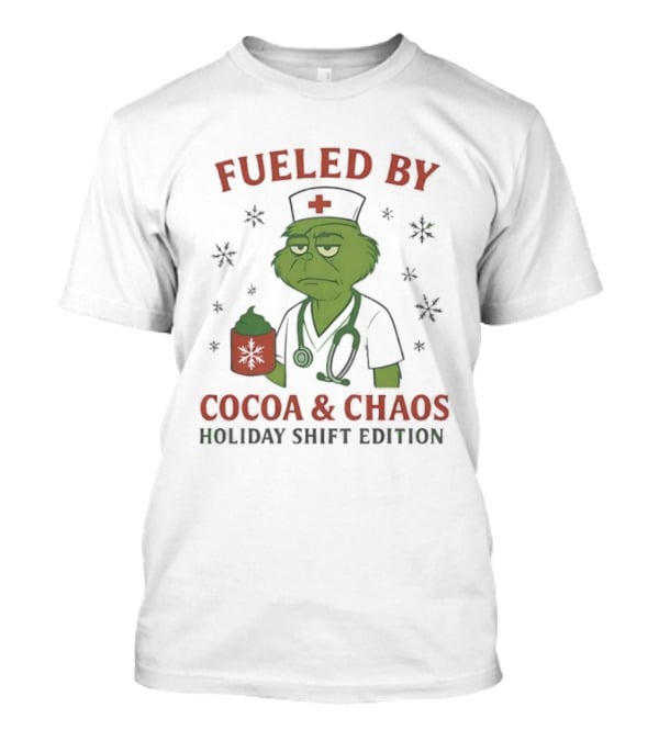Fueled By Cocoa & Chaos Holiday Shift Edition Grinch Nurse T-Shirt