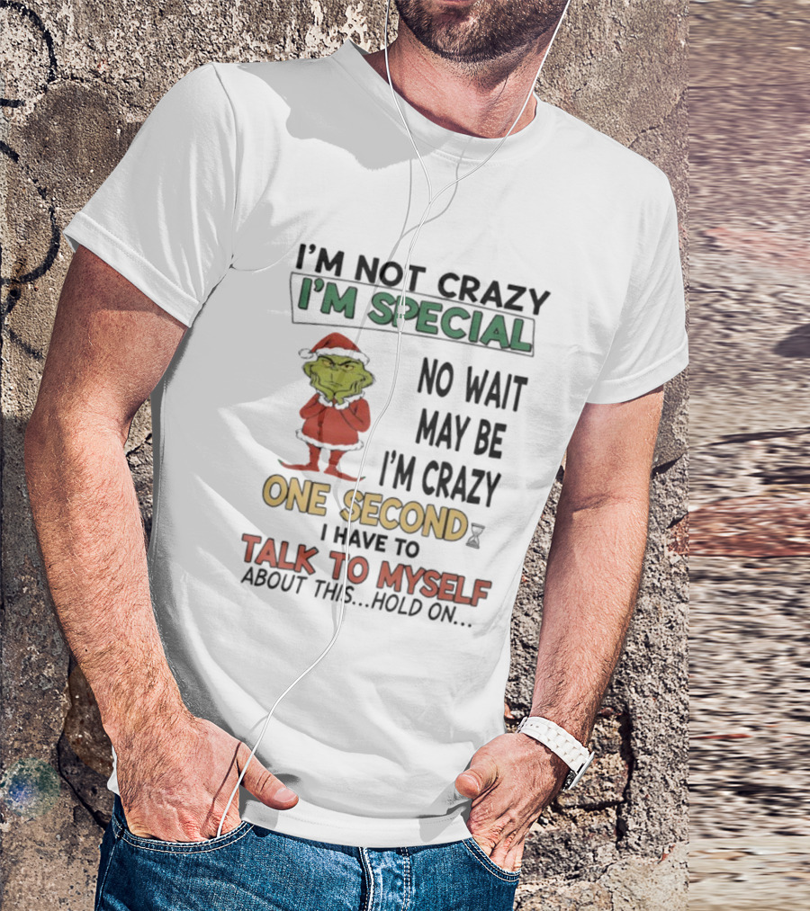 I'm Not Crazy I'm Special No Wait Maybe I'm Crazy One Second Grinch T-Shirt