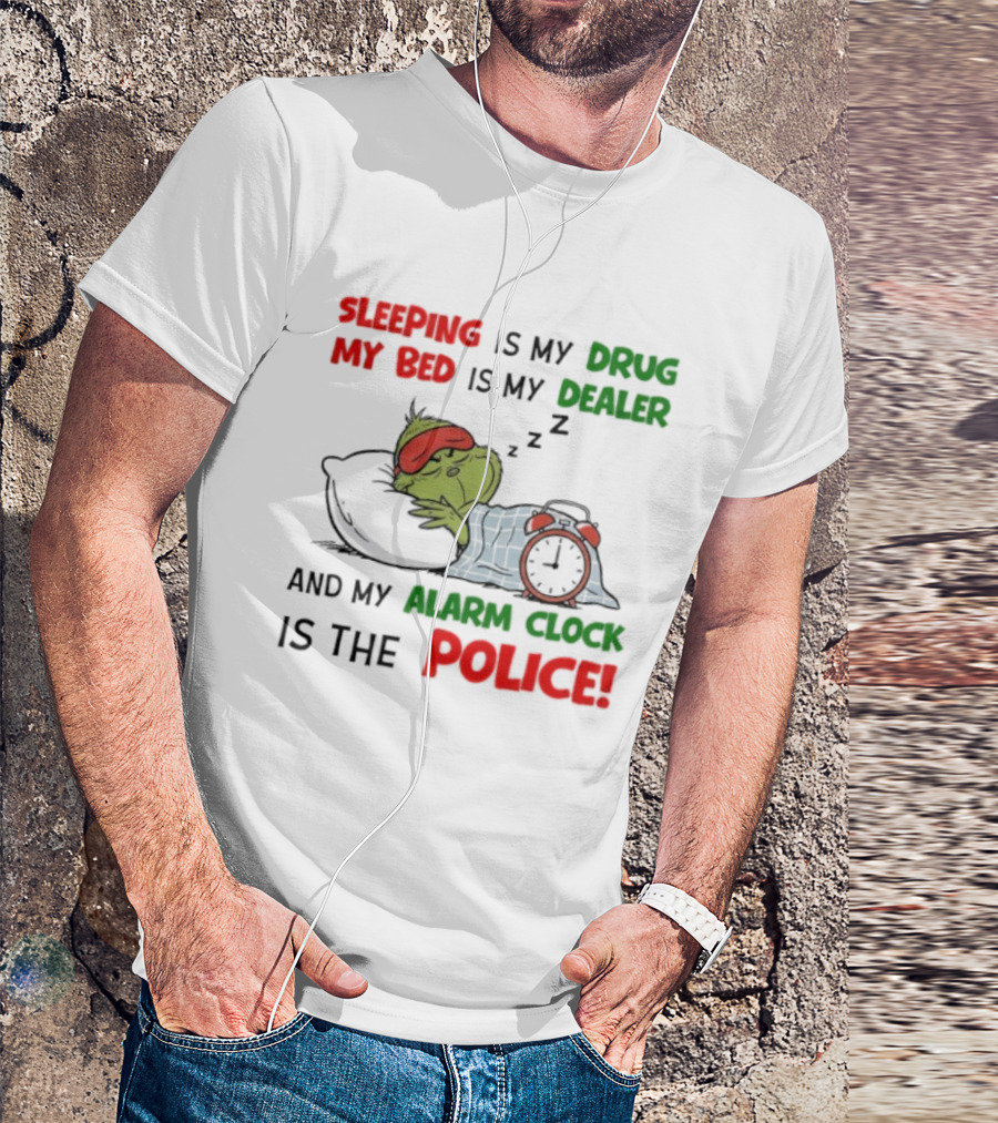 Sleeping Is My Drug My Bed Is My Dealer Grinch Alarm Police T-Shirt