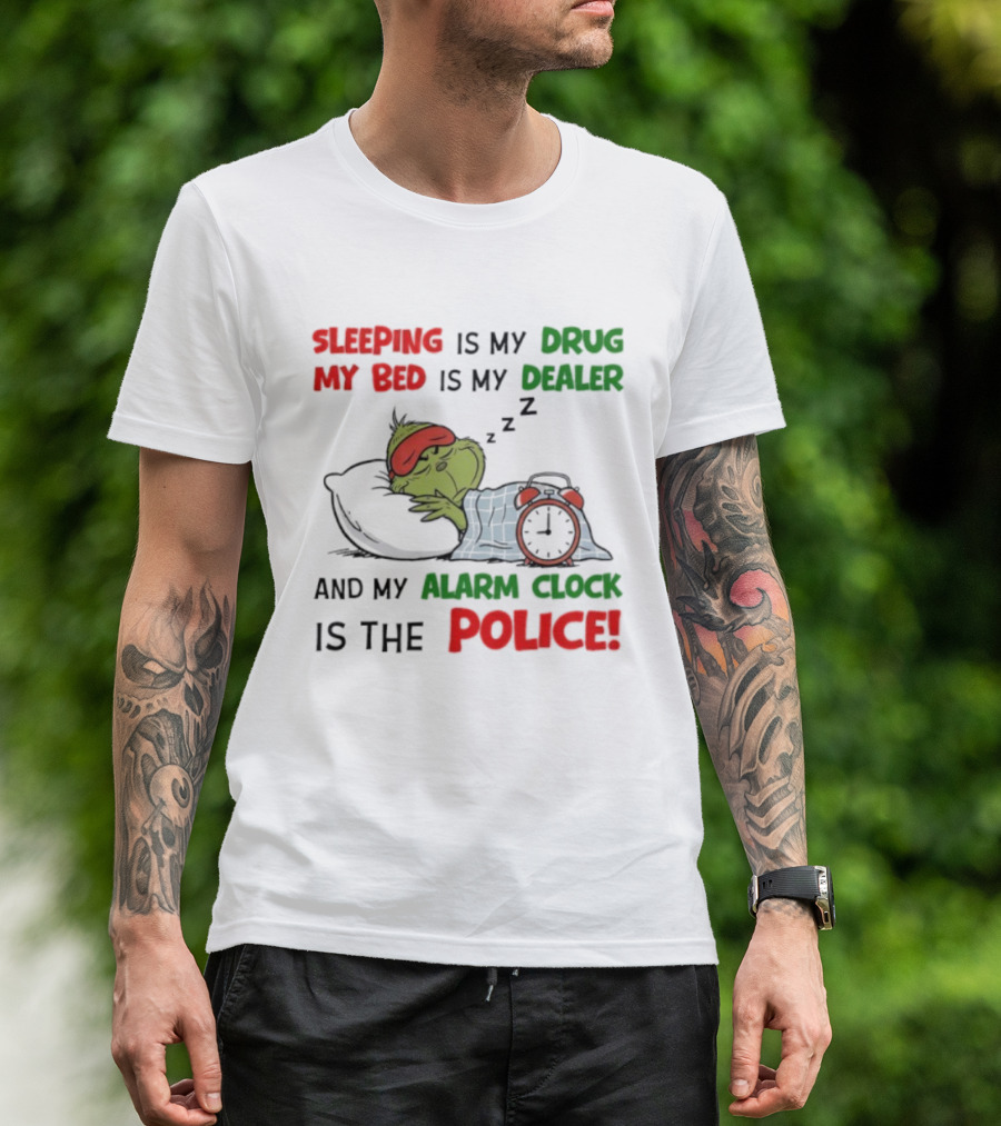 Sleeping Is My Drug My Bed Is My Dealer Grinch Alarm Police T-Shirt