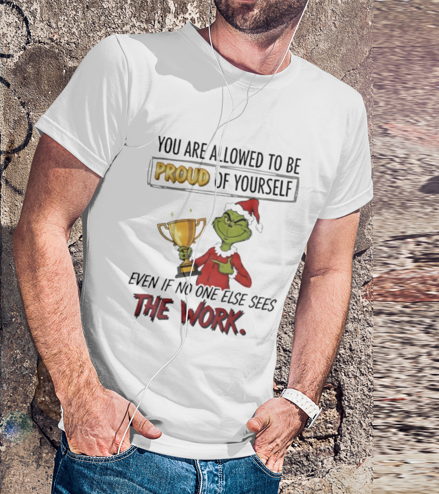 Grinch Proud Of Yourself Even If No One Sees The Work T-Shirt