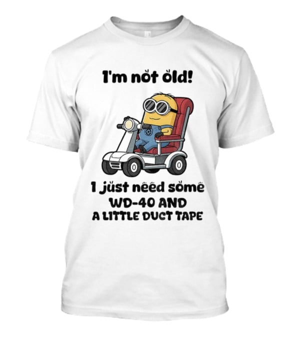 I'm Not Old Minion With WD-40 And A Little Duct Tape T-Shirt