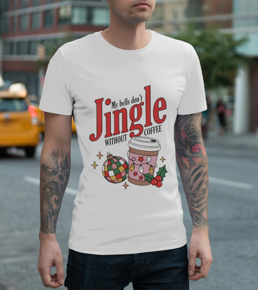 My Bells Don't Jingle Without Coffee Christmas Ornament And To-Go Cup T-Shirt
