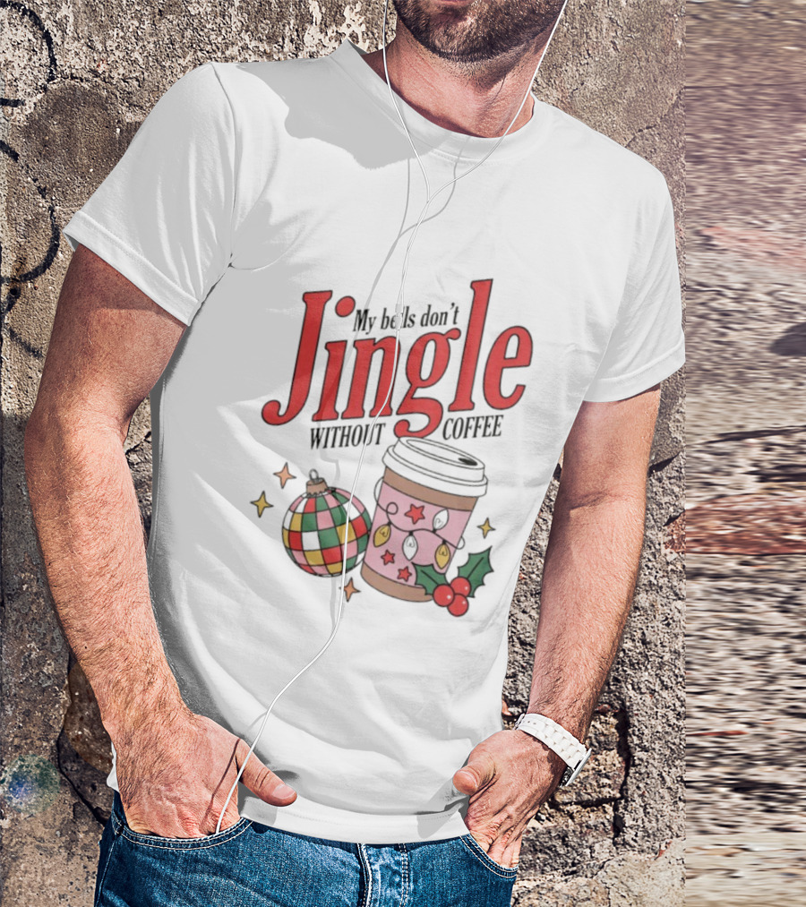 My Bells Don't Jingle Without Coffee Christmas Ornament And To-Go Cup T-Shirt