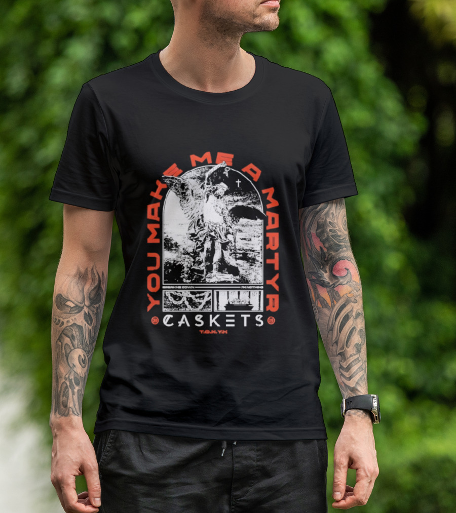 You Make Me A Martyr Caskets I'm Nothing T-Shirt