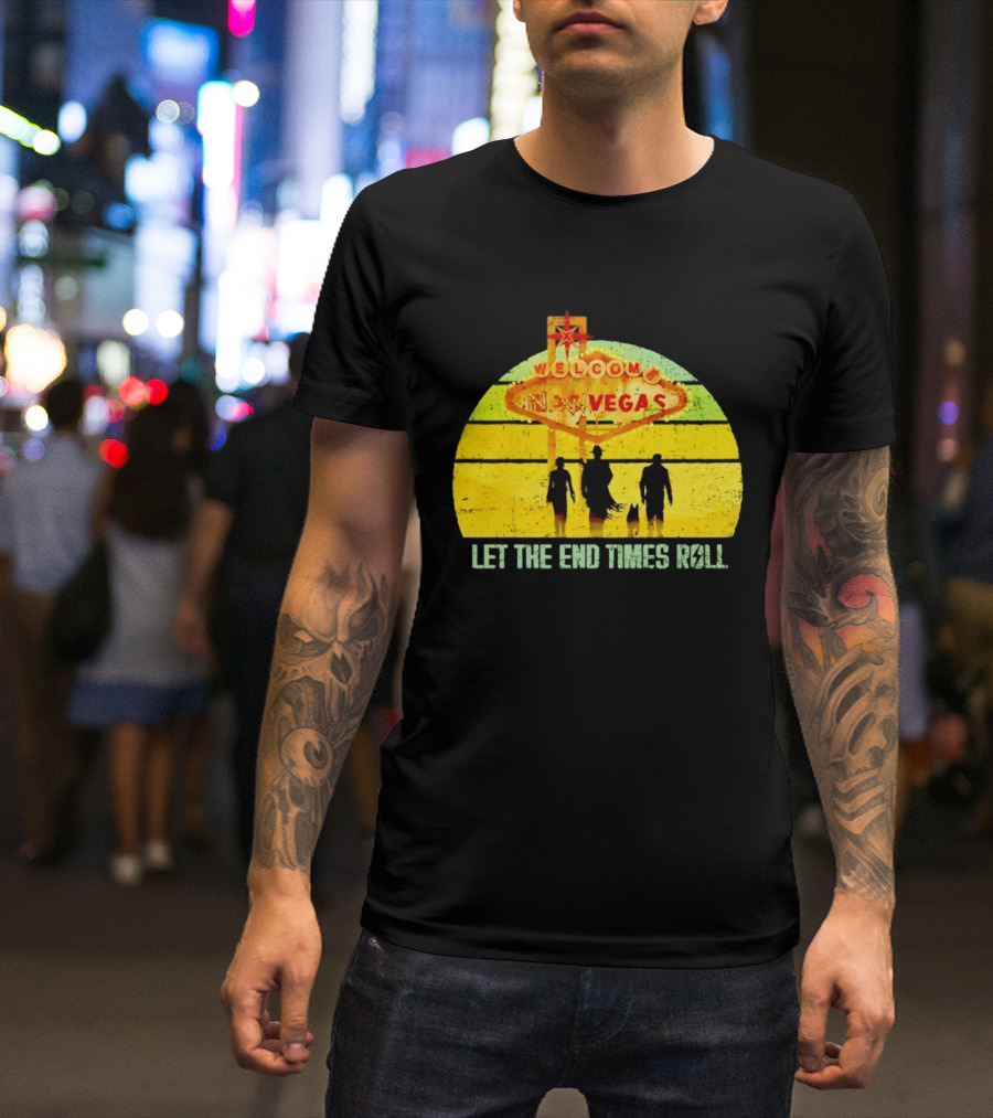 Welcome To New Vegas Let The End Times Roll T-Shirt