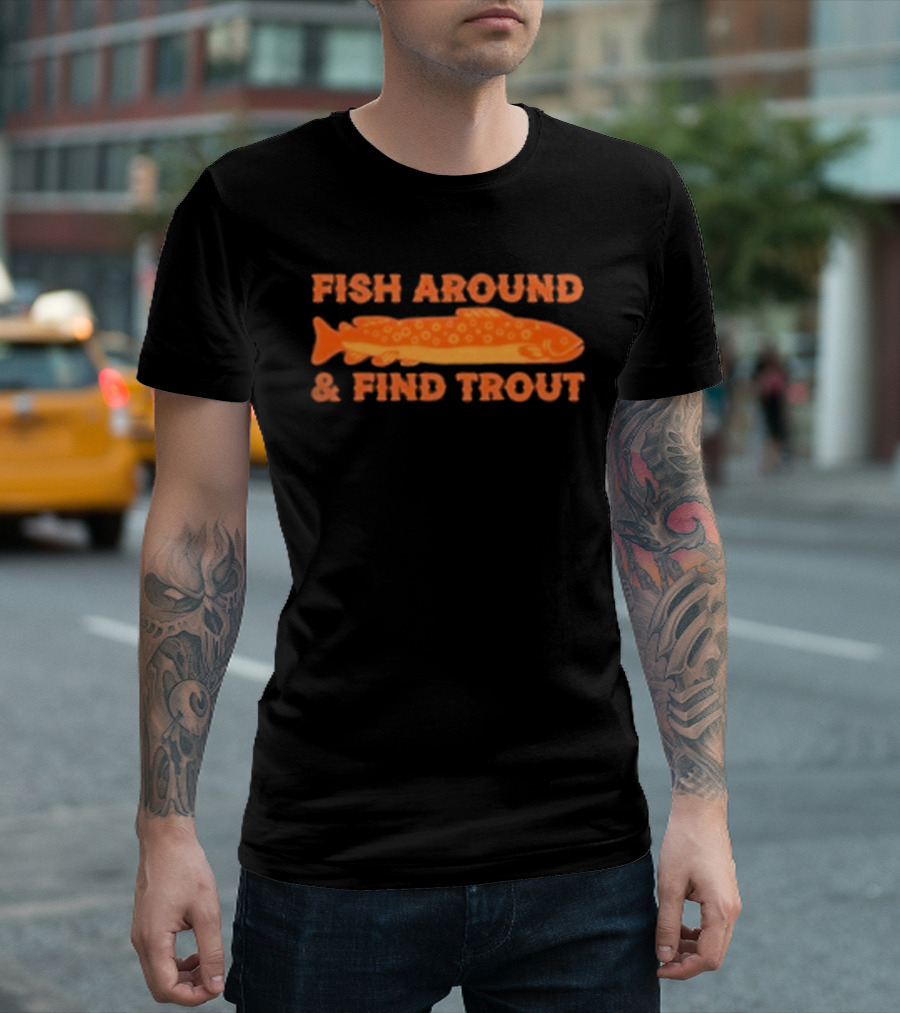 Fish Around And Find Trout Catching Enthusiast Phrase With Orange Trout Image T-Shirt
