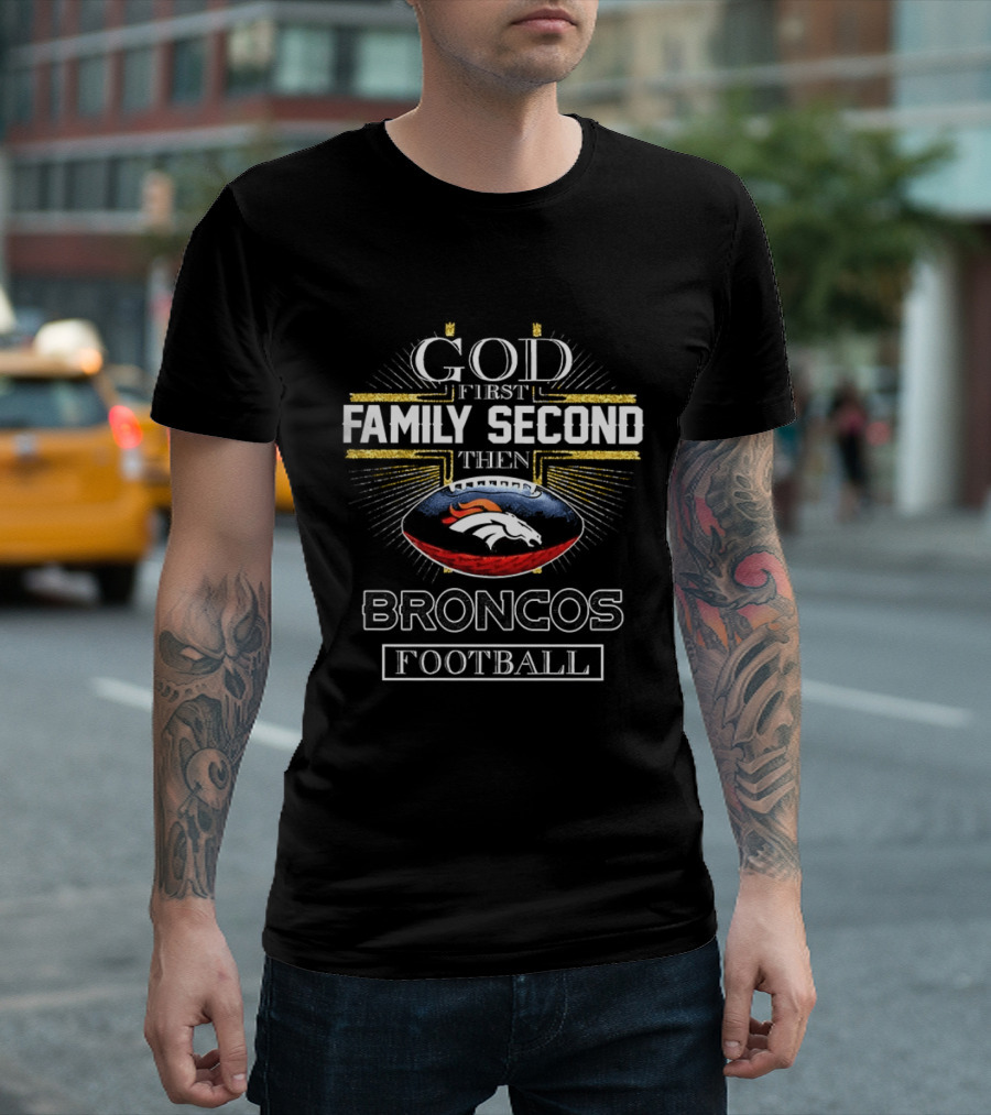 God First Family Second Then Broncos Football Christian Denver T-Shirt
