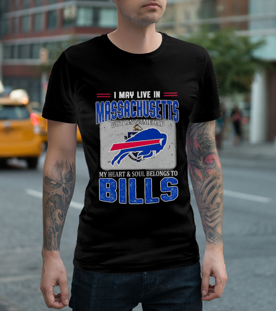 I May Live In Massachusetts But On Gameday My Heart & Soul Belongs To Buffalo Bills T-Shirt