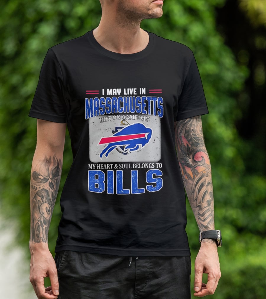 I May Live In Massachusetts But On Gameday My Heart & Soul Belongs To Buffalo Bills T-Shirt