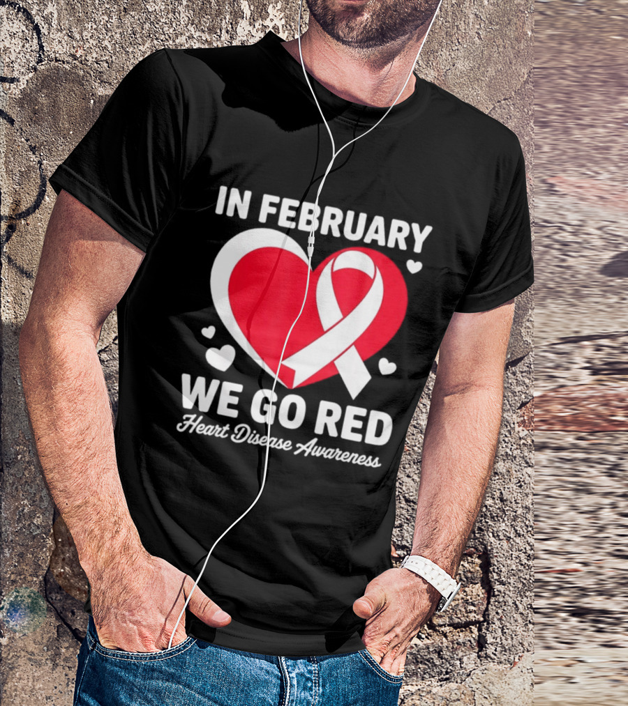 In February We Go Red Heart Disease Awareness Ribbon T-Shirt