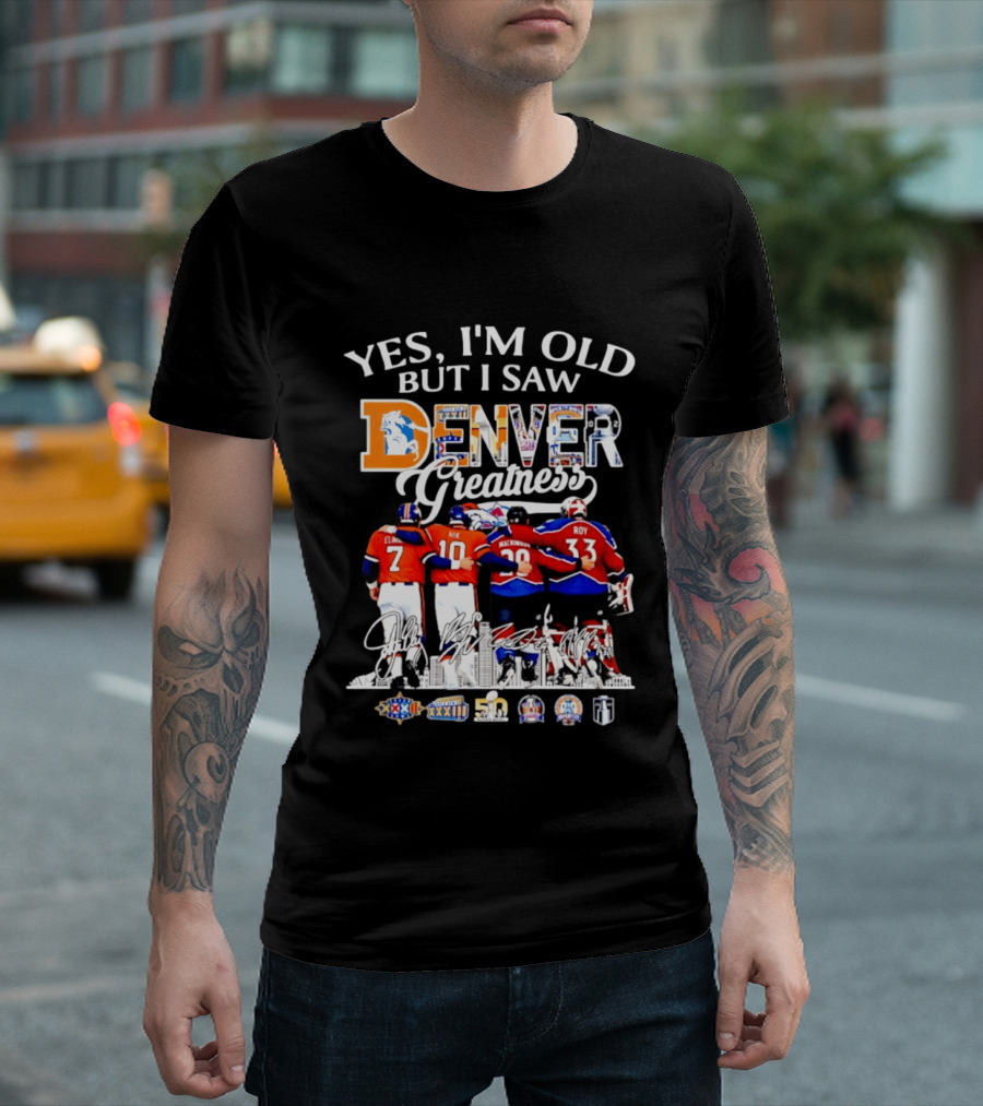 Yes I'm Old But I Saw Denver Greatness Elway Davis Mackinnon Roy T-Shirt