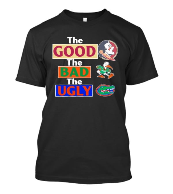 The Good The Bad The Ugly Florida State Seminoles Miami Hurricanes Florida Gators T-Shirt