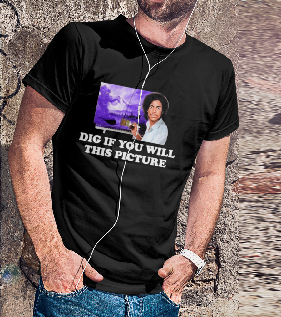 Bob Ross Prince Dig If You Will This Picture Painting T-Shirt